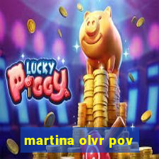 martina olvr pov